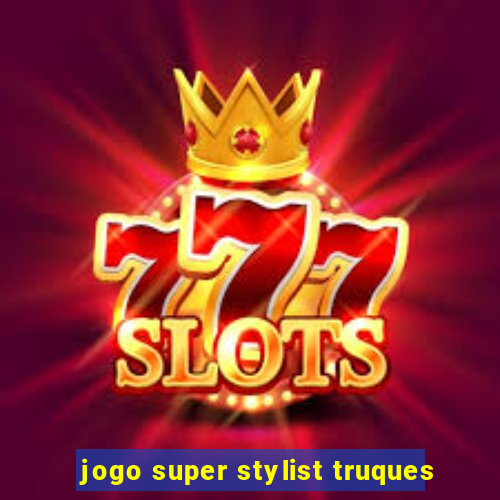 jogo super stylist truques